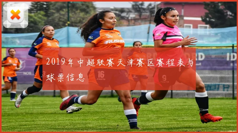 2019年中超联赛天津赛区赛程表与球票信息