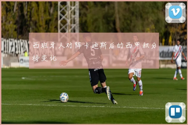 西班牙人对阵卡迪斯后的西甲积分榜变化